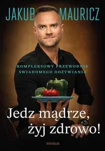 Jedz mądrze, żyj zdrowo! Kompleksowy przewodnik świadomego odżywiania Jedz mądrze, żyj zdrowo! Kompleksowy przewodnik świadomego odżywiania