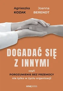 Dogadać się z innymi, czyli Porozumienie bez Przemocy nie tylko w życiu organizacji Dogadać się z innymi, czyli Porozumienie bez Przemocy nie tylko w życiu organizacji