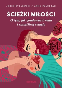 Ścieżki miłości. O tym, jak zbudować trwałą i szczęśliwą relację