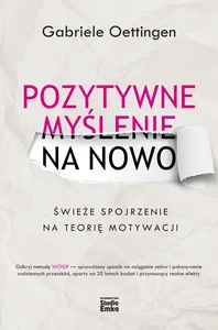 Pozytywne myślenie na nowo Świeże spojrzenie na teorię motywacji