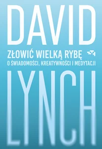 Złowić wielką rybę O świadomości, kreatywności i medytacji Złowić wielką rybę O świadomości, kreatywności i medytacji