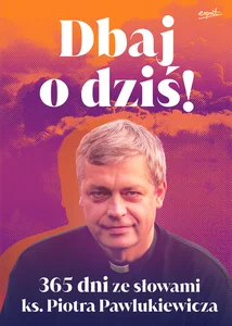 Dbaj o dziś! wyd.3 365 dni ze słowami ks. Piotra Pawlukiewicza