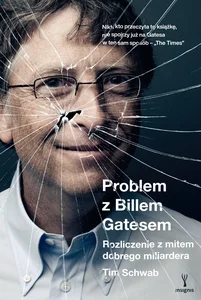 Problem z Billem Gatesem. Rozliczenie z mitem dobrego miliardera Problem z Billem Gatesem. Rozliczenie z mitem dobrego miliardera