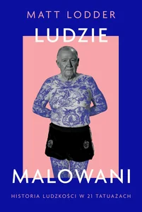 Ludzie malowani. Historia ludzkości w 21 tatuażach Ludzie malowani. Historia ludzkości w 21 tatuażach