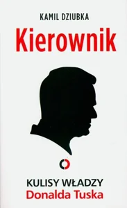 Kierownik. Kulisy władzy Donalda Tuska Kierownik. Kulisy władzy Donalda Tuska