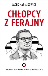 Chłopcy z ferajny. Największa afera w polskiej polityce Chłopcy z ferajny. Największa afera w polskiej polityce