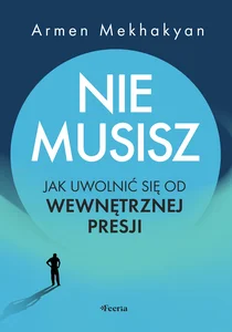 Nie musisz. Jak uwolnić się od wewnętrznej presji Nie musisz. Jak uwolnić się od wewnętrznej presji