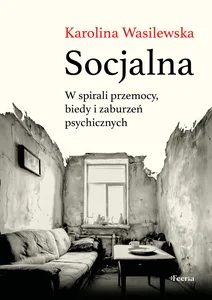 Socjalna. W spirali przemocy, biedy i zaburzeń psychicznych Socjalna. W spirali przemocy, biedy i zaburzeń psychicznych