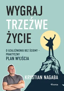 Wygraj trzeźwe życie. O uzależnieniu bez ściemy - praktyczny plan wyjścia