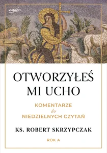 Otworzyłeś mi ucho Komentarze do niedzielnych czytań Rok A Otworzyłeś mi ucho Komentarze do niedzielnych czytań Rok A