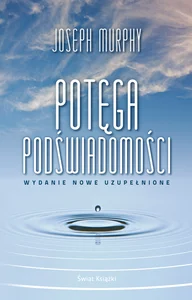 Potęga podświadomości (wydanie nowe uzupełnione)