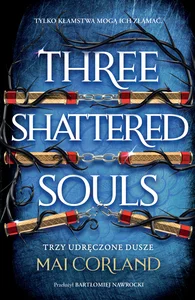Trzy Udręczone Dusze. Three Shattered Souls. The Broken Blades. Tom 3 Trzy Udręczone Dusze. Three Shattered Souls. The Broken Blades. Tom 3