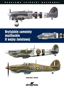 Brytyjskie samoloty myśliwskie II wojny światowej. Panorama techniki wojskowej Brytyjskie samoloty myśliwskie II wojny światowej. Panorama techniki wojskowej