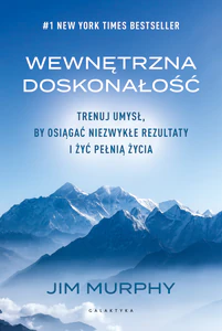 Wewnętrzna doskonałość Trenuj umysł, by osiągać niezwykłe rezultaty i żyć pełnią życia