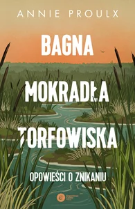 Bagna, mokradła, torfowiska. Opowieści o znikaniu Bagna, mokradła, torfowiska. Opowieści o znikaniu