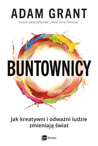 Buntownicy Jak kreatywni i odważni ludzie zmieniają świat Buntownicy Jak kreatywni i odważni ludzie zmieniają świat