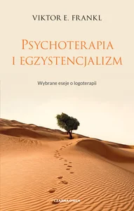 Psychoterapia i egzystencjalizm. Wybrane eseje o logoterapii Psychoterapia i egzystencjalizm. Wybrane eseje o logoterapii