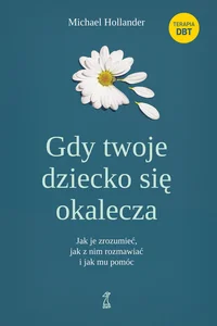Gdy twoje dziecko się okalecza Jak je zrozumieć, jak z nim rozmawiać i jak mu pomóc
