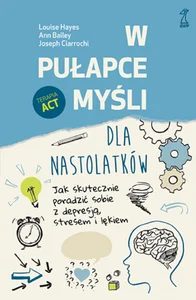 W pułapce myśli - dla nastolatków. Jak skutecznie poradzić sobie z depresją, stresem i lękiem W pułapce myśli - dla nastolatków. Jak skutecznie poradzić sobie z depresją, stresem i lękiem