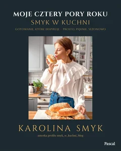 Moje cztery pory roku. Smyk w kuchni. Gotowanie, które inspiruje - prosto, pięknie, sezonowo