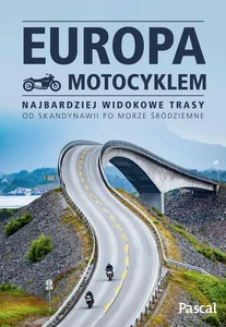 Europa motocyklem. Najbardziej widokowe trasy od Skandynawii po Morze Śródziemne Europa motocyklem. Najbardziej widokowe trasy od Skandynawii po Morze Śródziemne