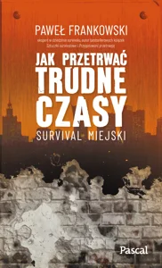 Jak przetrwać trudne czasy. Survival miejski Jak przetrwać trudne czasy. Survival miejski