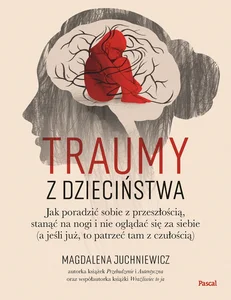 Traumy z dzieciństwa. Jak poradzić sobie z przeszłością, stanąć na nogi i nie oglądać się za siebie Traumy z dzieciństwa. Jak poradzić sobie z przeszłością, stanąć na nogi i nie oglądać się za siebie