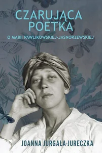 Czarująca poetka. O Marii Pawlikowskiej-Jasnorzewskiej.