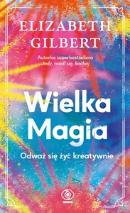 Wielka Magia Odważ się żyć kreatywnie
