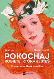 Pokochaj kobietę, którą jesteś. Zrozum siebie i bądź szczęśliwa