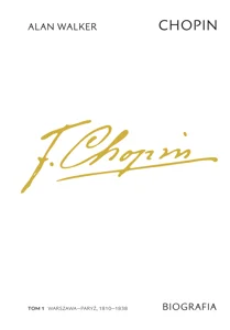 Chopin. Biografia. Tom 1: Warszawa-Paryż, 1810-1838 Chopin. Biografia. Tom 1: Warszawa-Paryż, 1810-1838