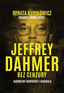 Jeffrey Dahmer bez cenzury. Narodziny mordercy i kanibala Jeffrey Dahmer bez cenzury. Narodziny mordercy i kanibala