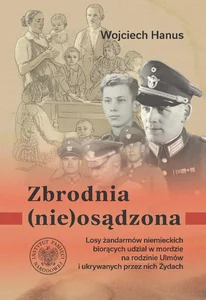 Zbrodnia (nie)osądzona Losy żandarmów niemieckich z posterunku w Łańcucie biorących udział w zbrodni na rodzinie Ulmów i uk