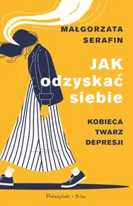 Jak odzyskać siebie. Kobieca twarz depresji Jak odzyskać siebie. Kobieca twarz depresji