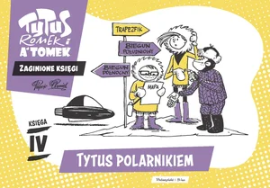 Tytus, Romek i A'Tomek. Zaginione księgi. Tytus polarnikiem - księga IV Tytus, Romek i A'Tomek. Zaginione księgi. Tytus polarnikiem - księga IV