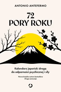72 pory roku. Kalendarz japoński drogą do odporności psychicznej i siły 72 pory roku. Kalendarz japoński drogą do odporności psychicznej i siły
