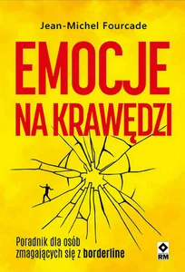 Emocje na krawędzi. Poradnik dla osób zmagajacych się z borderline