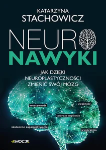 Neuronawyki Jak dzięki neuroplastyczności zmienić swój mózg Neuronawyki Jak dzięki neuroplastyczności zmienić swój mózg