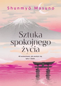 Sztuka spokojnego życia 48 wskazówek, jak pozbyć się lęku i obaw