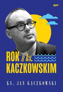 Rok z ks. Kaczkowskim Rok z ks. Kaczkowskim