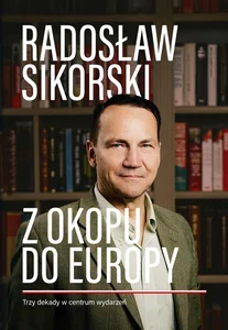 Z okopu do Europy. Trzy dekady w centrum wydarzeń Z okopu do Europy. Trzy dekady w centrum wydarzeń