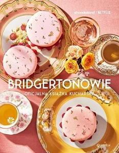Bridgertonowie. Oficjalna książka kucharska Bridgertonowie. Oficjalna książka kucharska