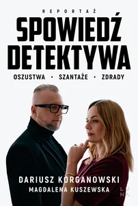 Spowiedź detektywa. Oszustwa, szantaże, zdrady Spowiedź detektywa. Oszustwa, szantaże, zdrady