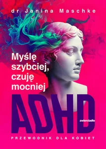 Myślę szybciej, czuję mocniej. ADHD - przewodnik dla kobiet Myślę szybciej, czuję mocniej. ADHD - przewodnik dla kobiet