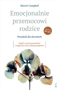 Emocjonalnie przemocowi rodzice Poradnik dla dorosłychWyjdź z cienia przeszłości i sięgnij po życie, jakiego pragniesz Emocjonalnie przemocowi rodzice Poradnik dla dorosłychWyjdź z cienia przeszłości i sięgnij po życie, jakiego pragniesz