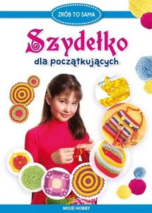 Szydełko dla początkujących. Moje hobby Szydełko dla początkujących. Moje hobby