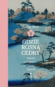 Gdzie rosną cedry. Zapiski z wędrówki przez Japonię Gdzie rosną cedry. Zapiski z wędrówki przez Japonię