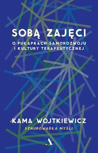 Sobą zajęci. O pułapkach samorozwoju i kultury terapeutycznej Sobą zajęci. O pułapkach samorozwoju i kultury terapeutycznej