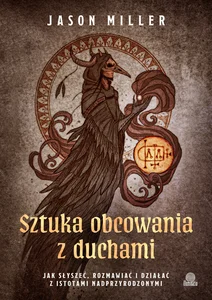Sztuka obcowania z duchami. Jak słyszeć, rozmawiać i działać z istotami nadprzyrodzonymi