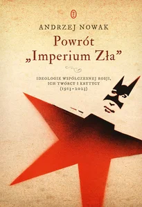 Powrót Imperium Zła Ideologie współczesnej Rosji, ich twórcy i krytycy (1913-2023)